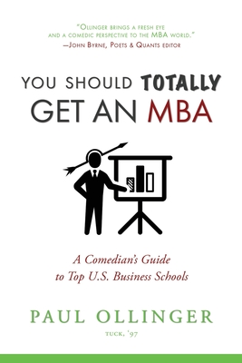 You Should Totally Get an MBA A Comedian's Guide to Top U. S. Business Schools
