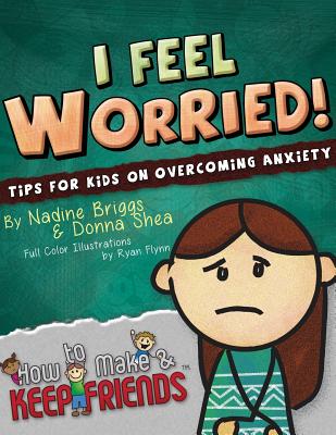 I Feel Worried! Tips for Kids on Overcoming Anxiety (How to Make & Keep Friends Workbooks)