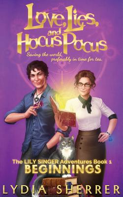 Love, Lies, And Hocus Pocus: Beginnings - The Lily Singer Adventures, Book 1