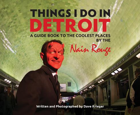 Things I Do in Detroit: A Guidebook to the Coolest Places by the Nain Rouge (Title Not in Series)