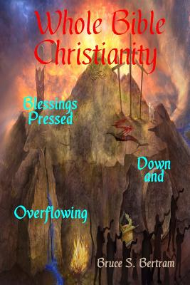 Image for Whole Bible Christianity: Blessings Pressed Down and Overflowing Whole Bible Christianity: Blessings Pressed Down and Overflowing