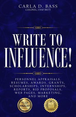 Write to Influence!: Personnel Appraisals, Resumes, Awards, Grants, Scholarships, Internships, Reports, Bid Proposals, Web Pages, Marketing, and More