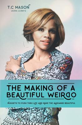 The Making of a Beautiful Weirdo: Nuggets to Push thru Life and Make the Awkward Beautiful