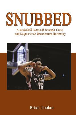 Snubbed: A Basketball Season of Triumph, Crisis and Despair at St. Bonaventure University