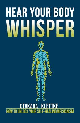 Hear Your Body Whisper: How to Unlock Your Self-Healing Mechanism (Hear Your Whisper)