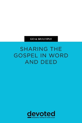 Go & Multiply: Sharing the Gospel in Word and Deed (Devoted: Discipleship Training for Small Groups)