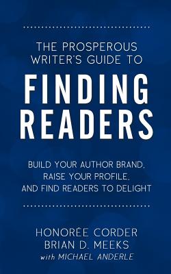 Image for The Prosperous Writer's Guide to Finding Readers: Build Your Author Brand, Raise Your Profile, and Find Readers to Delight The Prosperous Writer's Guide to Finding Readers: Build Your Author Brand, Raise Your Profile, and Find Readers to Delight