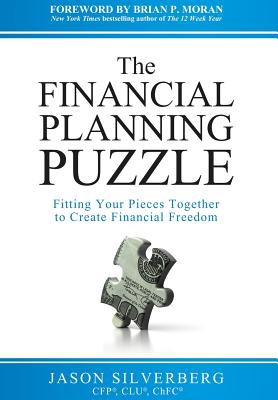 The Financial Planning Puzzle: Fitting Your Pieces Together to Create Financial Freedom