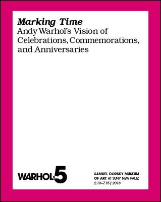 Marking Time: Andy Warhol's Vision of Celebrations, Commemorations, and Anniversaries (Samuel Dorsky Museum of Art)