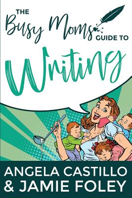 Image for The Busy Mom's Guide to Writing (Busy Mom Books) The Busy Mom's Guide to Writing (Busy Mom Books)