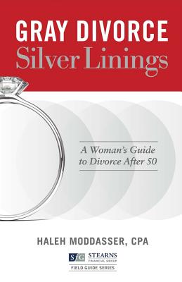 Gray Divorce, Silver Linings: A Woman's Guide to Divorce After 50 (1) (Stearns Financial Group Field Guide Series)