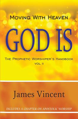 Image for Moving With Heaven: God Is: The Prophetic Worshiper's Handbook Vol. II Moving With Heaven: God Is: The Prophetic Worshiper's Handbook Vol. II