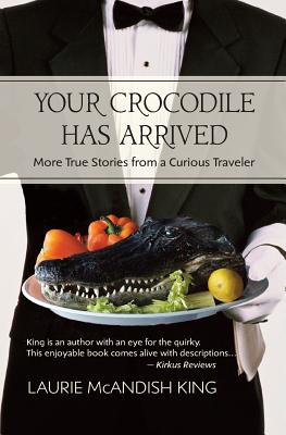 Your Crocodile has Arrived: More true stories from a curious traveler