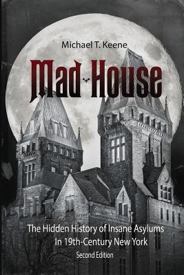 Image for Madhouse: The Hidden History of Insane Asylums in 19th Century New York Madhouse: The Hidden History of Insane Asylums in 19th Century New York