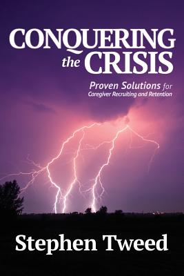 Conquering the Crisis: Proven Solutions for Caregiver Recruiting and Retention