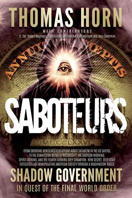 Image for Saboteurs: How Secret, Deep State Occultists Are Manipulating American Society Through A Washington-Based Shadow Government In Quest Of The Final World Order!
