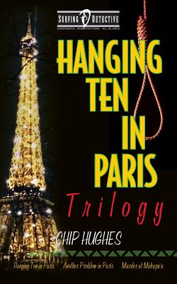 Hanging Ten in Paris Trilogy: Hanging Ten in Paris Another Problem in Paris Murder at Makapu'u (Surfing Detective Mystery Series)