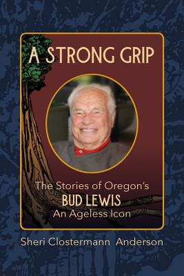 Strong Grip: The Stories of Oregon's Bud Lewis, An Ageless icon