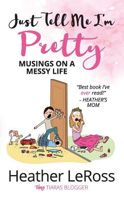 Image for Just Tell Me I'm Pretty: Musings on a Messy Life Just Tell Me I'm Pretty: Musings on a Messy Life