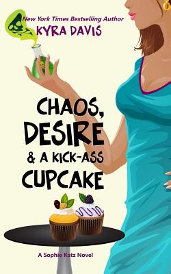 Chaos, Desire & A Kick-Ass Cupcake (Sophie Katz Mystery series)