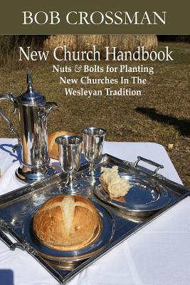 New Church Handbook: Nuts & Bolts for Planting New Churches In The Wesleyan Tradition (Path 1's Wesleyan Church Planting Resources)