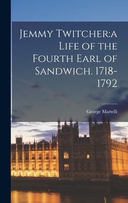 Jemmy Twitcher: a Life of the Fourth Earl of Sandwich. 1718-1792