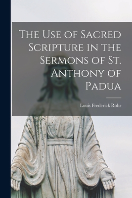 Image for The Use of Sacred Scripture in the Sermons of St. Anthony of Padua The Use of Sacred Scripture in the Sermons of St. Anthony of Padua