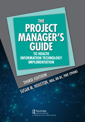 The Project Manager's Guide to Health Information Technology Implementation: The Project Manager's Guide to Health Information Technology Implementation (HIMSS Book Series)