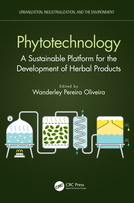 Phytotechnology: A Sustainable Platform for the Development of Herbal Products (Urbanization, Industrialization, and the Environment)
