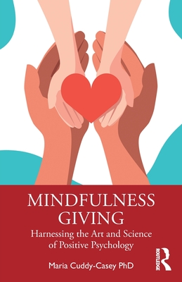 Image for Mindfulness Giving: Harnessing the Art and Science of Positive Psychology Mindfulness Giving: Harnessing the Art and Science of Positive Psychology