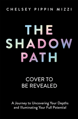 The Shadow Path: A Journey to Uncovering Your Depths and Illuminating Your Full Potential