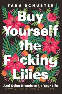 Buy Yourself the F*cking Lilies: And Other Rituals to Fix Your Life, from Someone Who's Been There