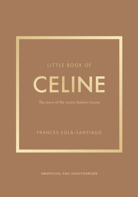 Image for Little Book of Celine: The story of the iconic fashion house (Little Books of Fashion) Little Book of Celine: The story of the iconic fashion house (Little Books of Fashion)