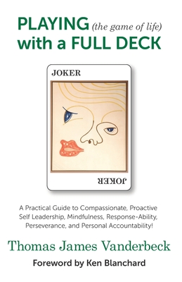 PLAYING (THE GAME OF LIFE) WITH A FULL DECK FOREWORD BY KEN BLANCHARD