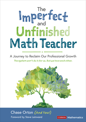 The Imperfect and Unfinished Math Teacher [Grades K-12]: A Journey to Reclaim Our Professional Growth (Corwin Mathematics Series)