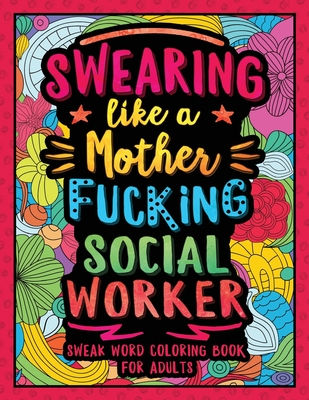 Image for Swearing Like a Motherfucking Social Worker: Swear Word Coloring Book for Adults with Social Related Cussing Swearing Like a Motherfucking Social Worker: Swear Word Coloring Book for Adults with Social Related Cussing