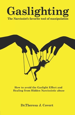 Gaslighting: The Narcissist's favorite tool of Manipulation - How to avoid the Gaslight Effect and Recovery from Emotional and Narcissistic Abuse [Paperback] J. Covert, Dr.Theresa