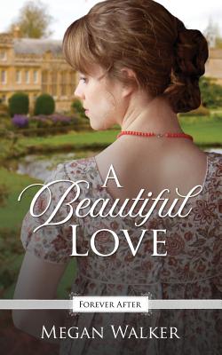 A Beautiful Love: A Regency Fairy Tale Retelling (Forever After Retellings)
