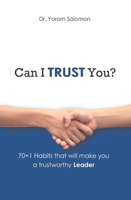 Can I Trust You: 70+1 Habits that will make you a trustworthy LEADER