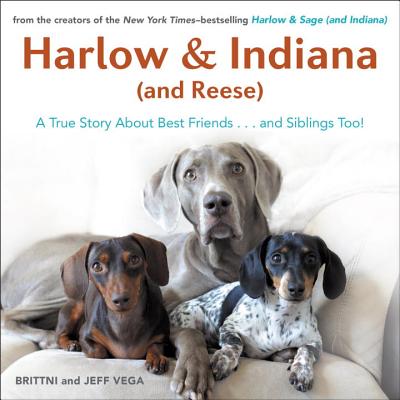 Harlow & Indiana (and Reese): A True Story About Best Friends.and Siblings Too!