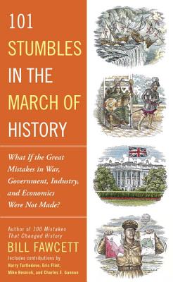 101 Stumbles in the March of History: What If the Great Mistakes in War, Government, Industry, and Economics Were Not Made