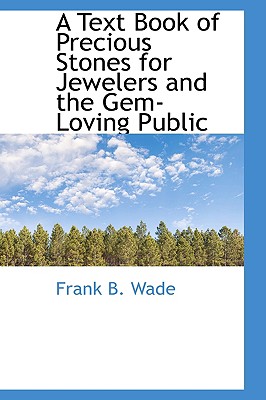 A Text Book of Precious Stones for Jewelers and the Gem-Loving Public