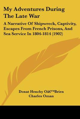 My Adventures During The Late War: A Narrative Of Shipwreck, Captivity, Escapes From French Prisons, And Sea Service In 1804-1814 (1902) (Legacy Reprints)