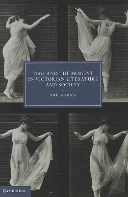 Time and the Moment in Victorian Literature and Society (Cambridge Studies in Nineteenth-Century Literature and Culture) Image for Time and the Moment in Victorian Literature and Society (Cambridge Studies in Nineteenth-Century Literature and Culture)