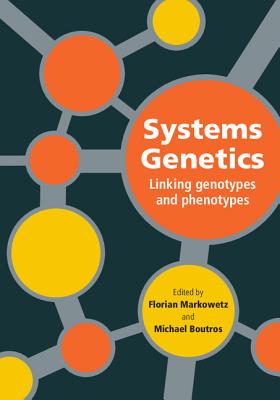 Systems Genetics: Linking Genotypes and Phenotypes (Cambridge Series in Systems Genetics) [Hardcover] Markowetz, Florian and Boutros, Michael