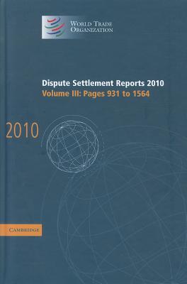 Image for Dispute Settlement Reports 2010: Volume 3, Pages 931-1564 (World Trade Organization Dispute Settlement Reports) Dispute Settlement Reports 2010: Volume 3, Pages 931-1564 (World Trade Organization Dispute Settlement Reports)