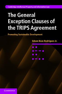 The General Exception Clauses of the TRIPS Agreement: Promoting Sustainable Development (Cambridge Intellectual Property and Information Law)