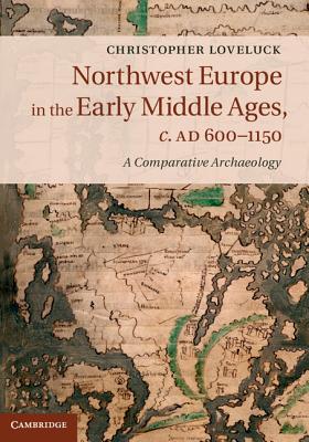 Northwest Europe in the Early Middle Ages, c.AD 600-1150: A Comparative Archaeology Image for Northwest Europe in the Early Middle Ages, c.AD 600-1150: A Comparative Archaeology