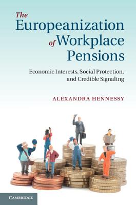 The Europeanization of Workplace Pensions: Economic Interests, Social Protection, and Credible Signaling [Hardcover] Hennessy, Alexandra