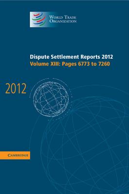 Dispute Settlement Reports 2012: Volume 13, Pages 67737260: Pages of 9773 - 7260 (World Trade Organization Dispute Settlement Reports) [Hardcover] World Trade Organization